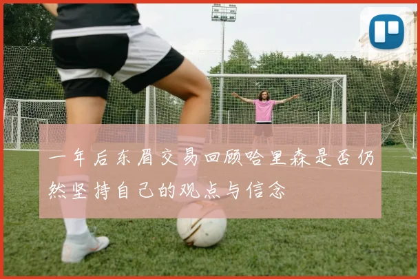 一年后东眉交易回顾哈里森是否仍然坚持自己的观点与信念