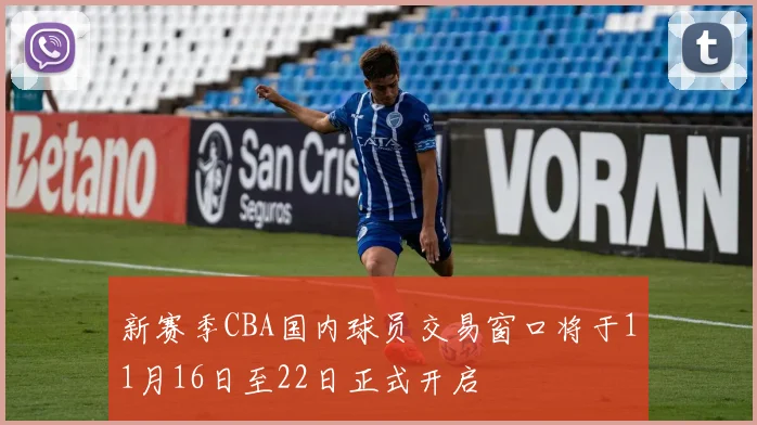 新赛季CBA国内球员交易窗口将于11月16日至22日正式开启